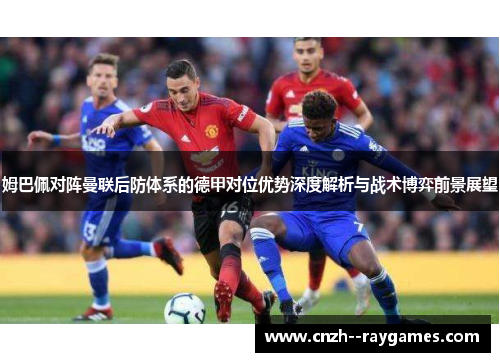 姆巴佩对阵曼联后防体系的德甲对位优势深度解析与战术博弈前景展望