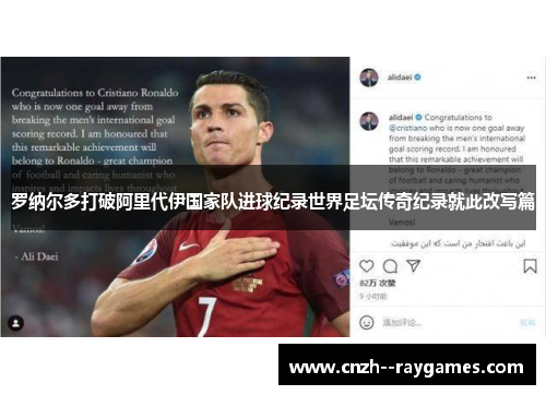 罗纳尔多打破阿里代伊国家队进球纪录世界足坛传奇纪录就此改写篇 罗纳尔多打破阿里代伊国家队进球纪录世界足坛传奇纪录就此改写篇